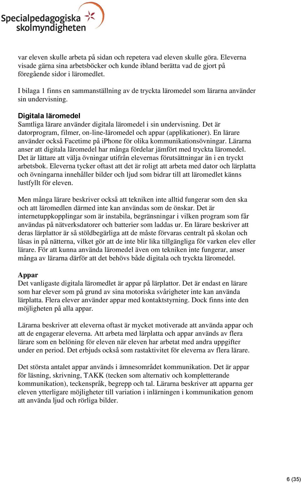 Det är datorprogram, filmer, on-line-läromedel och appar (applikationer). En lärare använder också Facetime på iphone för olika kommunikationsövningar.