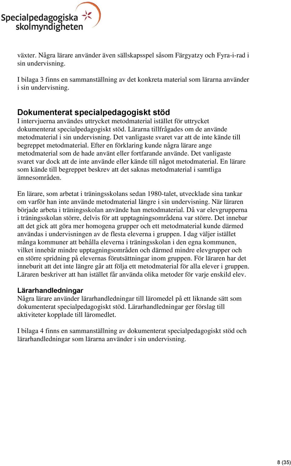 Dokumenterat specialpedagogiskt stöd I intervjuerna användes uttrycket metodmaterial istället för uttrycket dokumenterat specialpedagogiskt stöd.