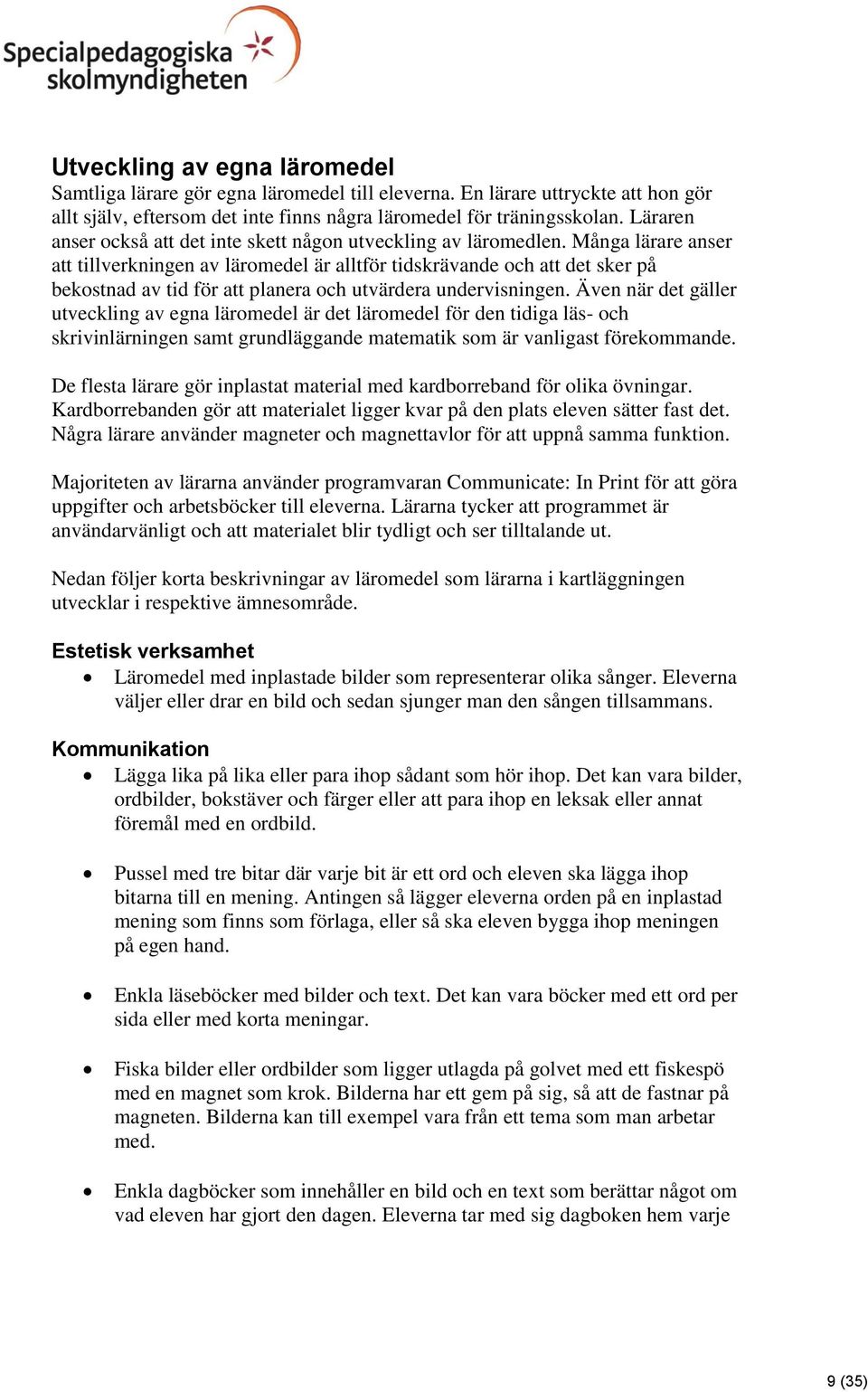 Många lärare anser att tillverkningen av läromedel är alltför tidskrävande och att det sker på bekostnad av tid för att planera och utvärdera undervisningen.