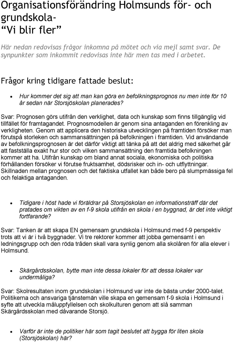 Frågor kring tidigare fattade beslut: Hur kommer det sig att man kan göra en befolkningsprognos nu men inte för 10 år sedan när Storsjöskolan planerades?