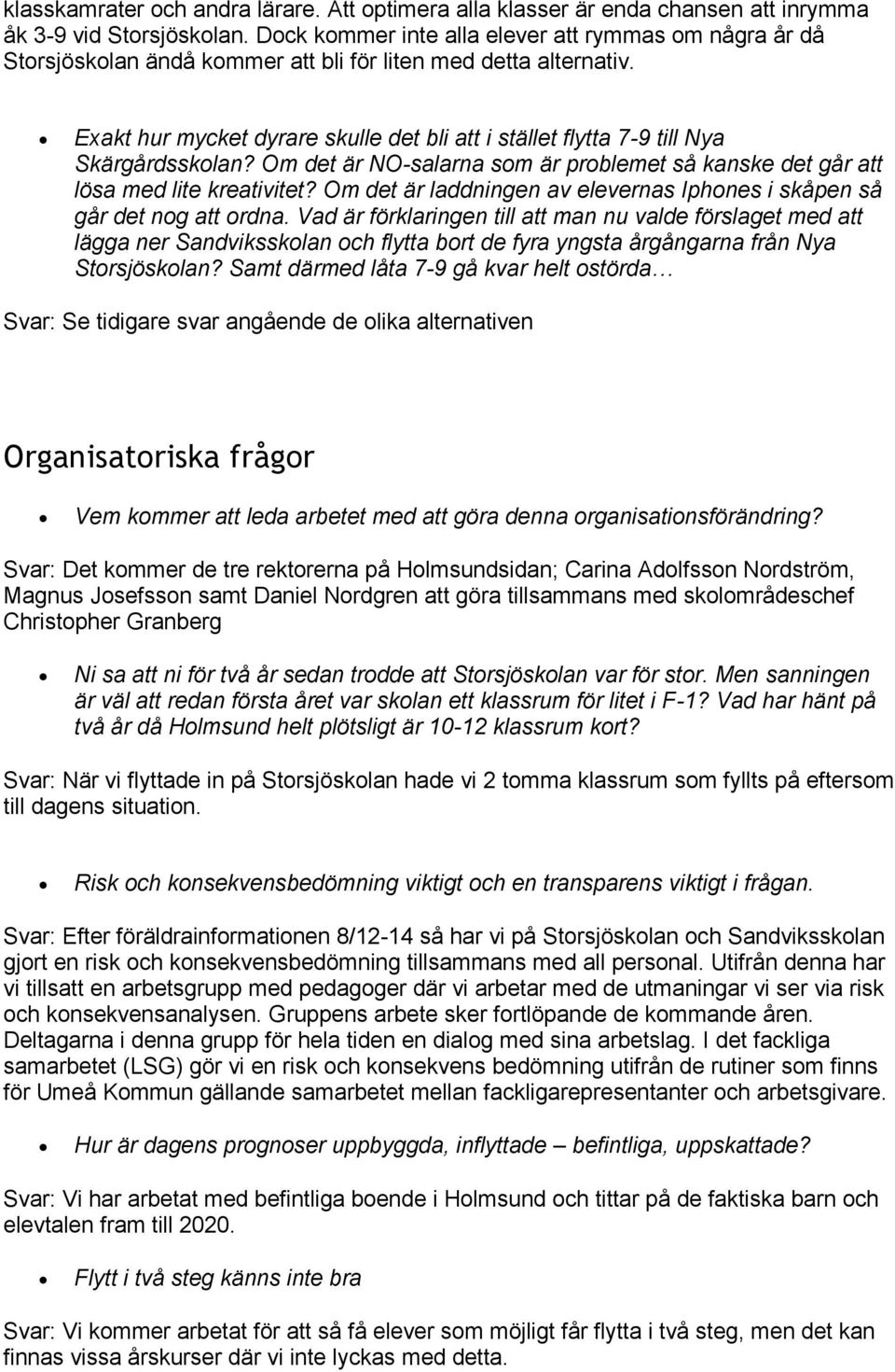 Exakt hur mycket dyrare skulle det bli att i stället flytta 7-9 till Nya Skärgårdsskolan? Om det är NO-salarna som är problemet så kanske det går att lösa med lite kreativitet?