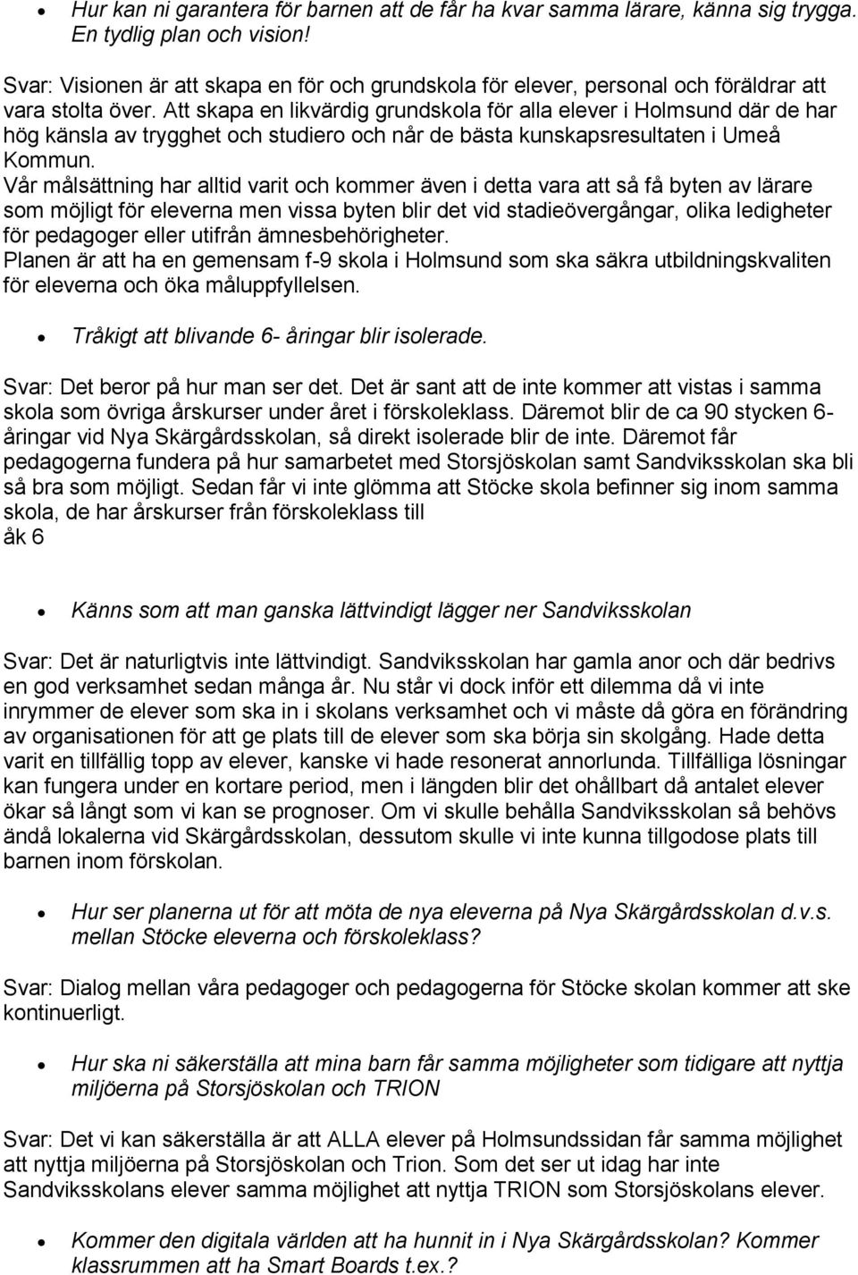 Att skapa en likvärdig grundskola för alla elever i Holmsund där de har hög känsla av trygghet och studiero och når de bästa kunskapsresultaten i Umeå Kommun.