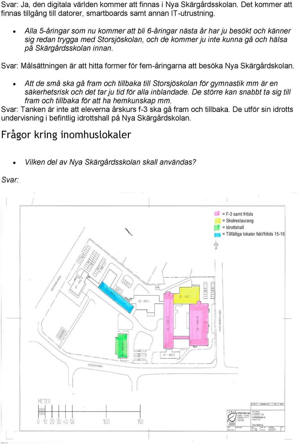 Svar: Målsättningen är att hitta former för fem-åringarna att besöka Nya Skärgårdskolan.