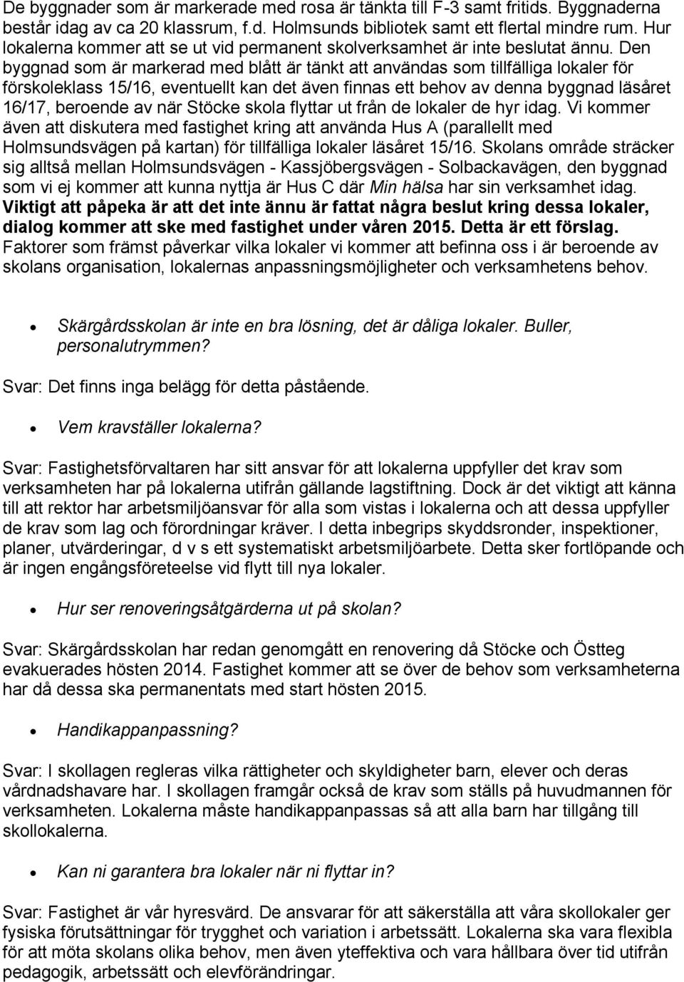 Den byggnad som är markerad med blått är tänkt att användas som tillfälliga lokaler för förskoleklass 15/16, eventuellt kan det även finnas ett behov av denna byggnad läsåret 16/17, beroende av när