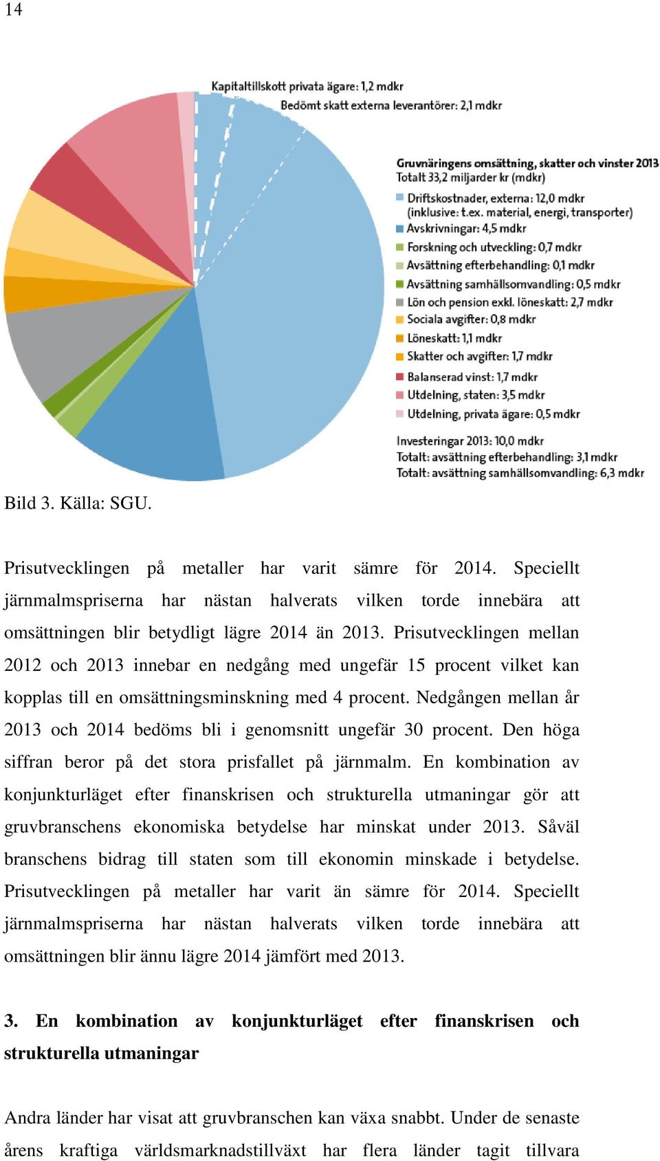 Nedgången mellan år 2013 och 2014 bedöms bli i genomsnitt ungefär 30 procent. Den höga siffran beror på det stora prisfallet på järnmalm.