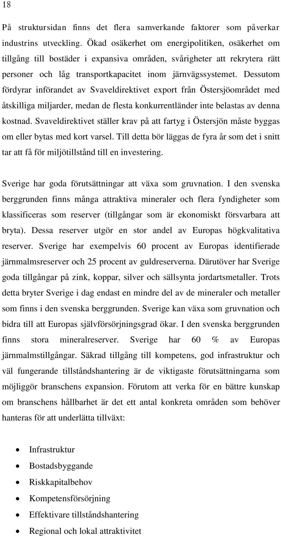 Dessutom fördyrar införandet av Svaveldirektivet export från Östersjöområdet med åtskilliga miljarder, medan de flesta konkurrentländer inte belastas av denna kostnad.