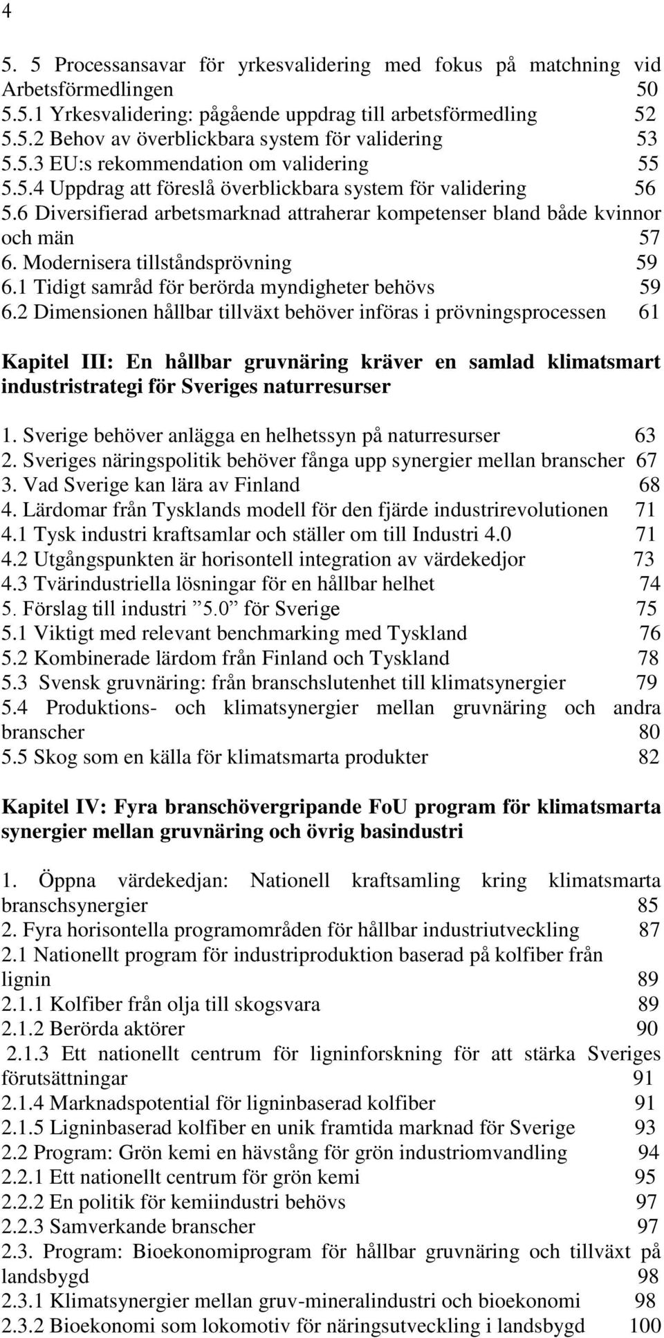 Modernisera tillståndsprövning 59 6.1 Tidigt samråd för berörda myndigheter behövs 59 6.