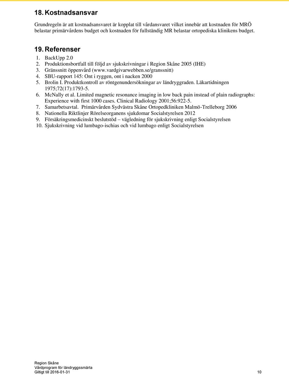 SBU-rapport 145: Ont i ryggen, ont i nacken 2000 5. Brolin I. Produktkontroll av röntgenundersökningar av ländryggraden. Läkartidningen 1975;72(17):1793-5. 6. McNally et al.