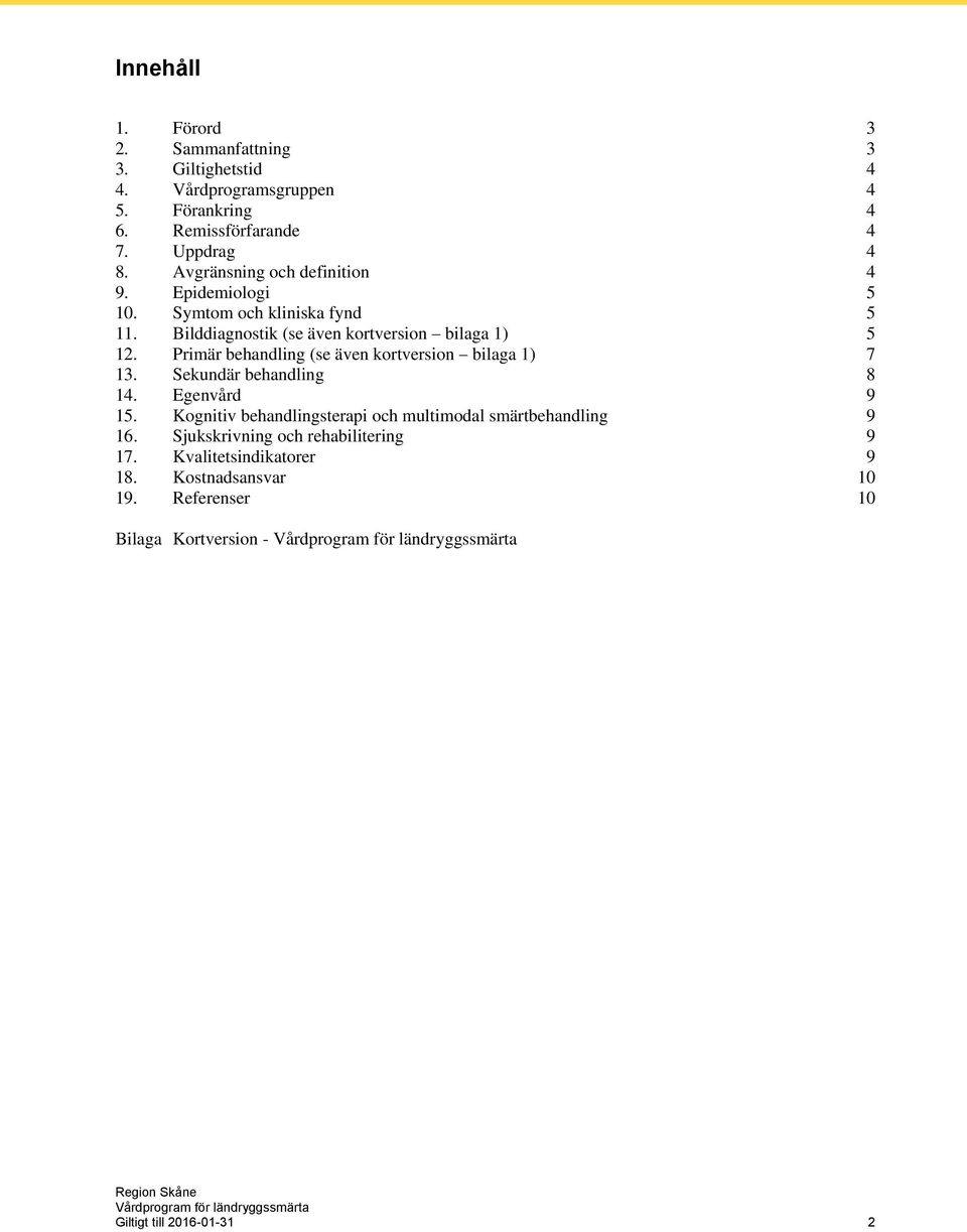 Primär behandling (se även kortversion bilaga 1) 7 13. Sekundär behandling 8 14. Egenvård 9 15.