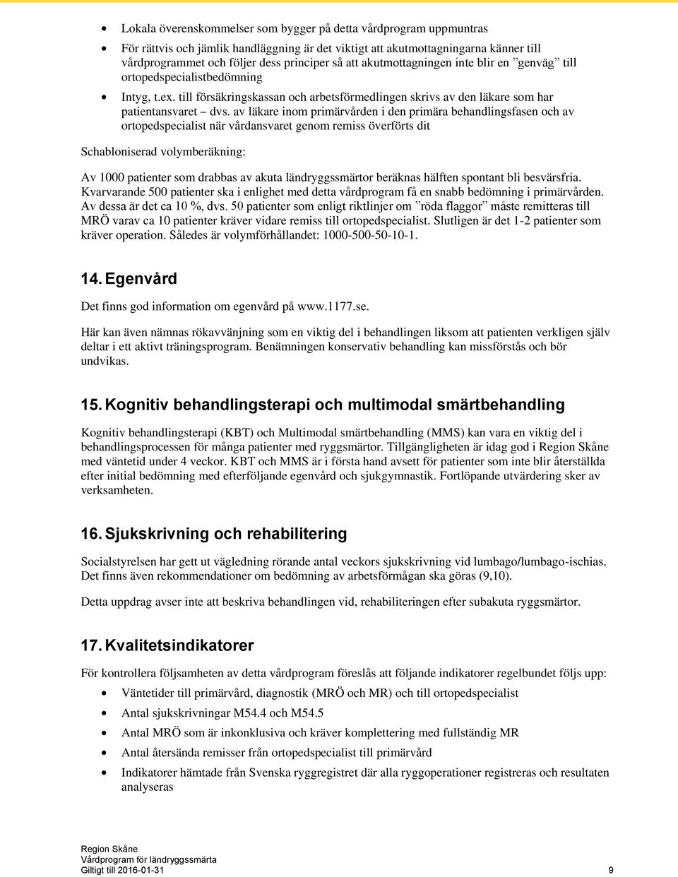 av läkare inom primärvården i den primära behandlingsfasen och av ortopedspecialist när vårdansvaret genom remiss överförts dit Schabloniserad volymberäkning: Av 1000 patienter som drabbas av akuta