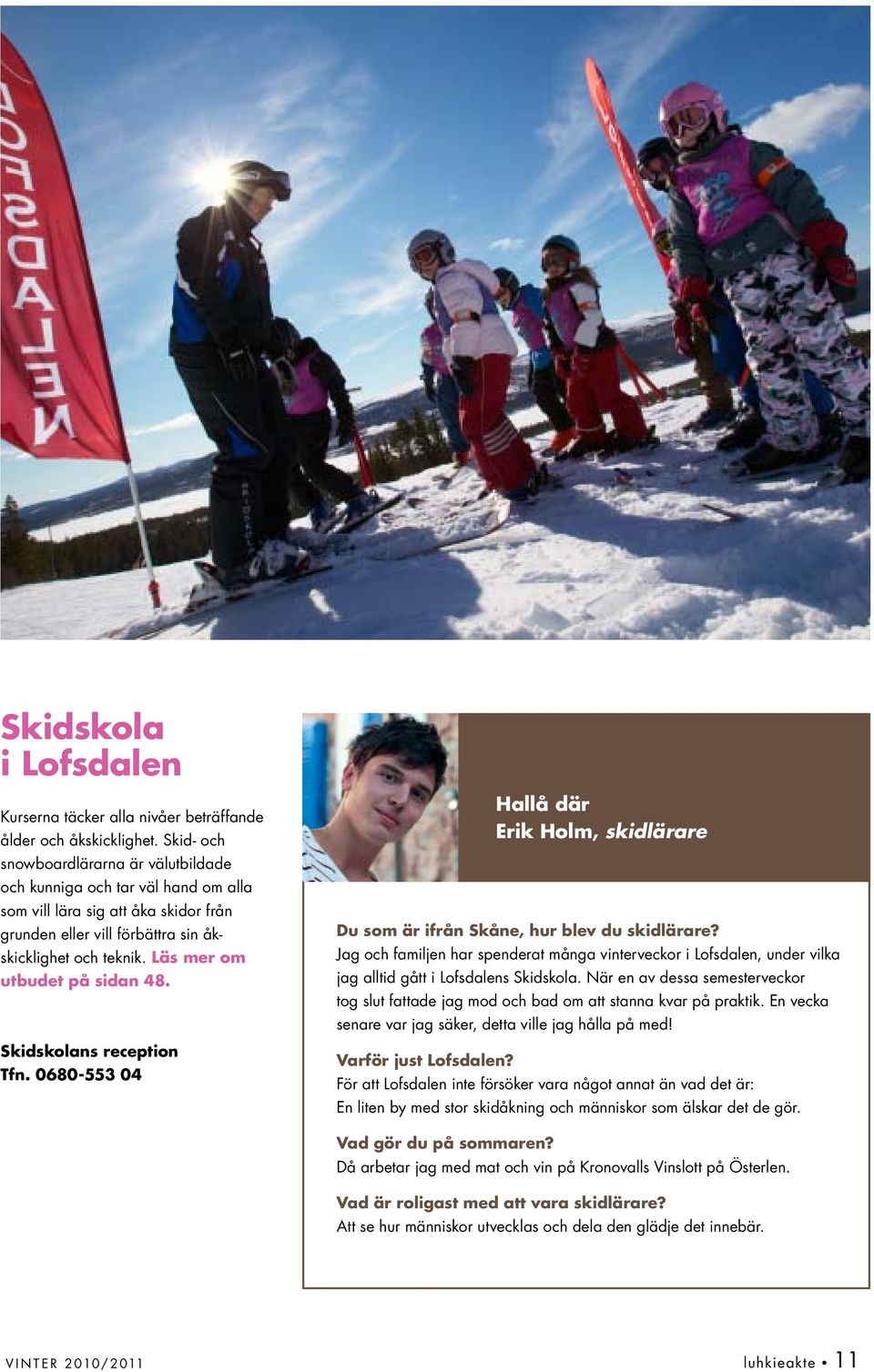 Läs mer om utbudet på sidan 48. Skidskolans reception Tfn. 0680-553 04 Hallå där Erik Holm, skidlärare Du som är ifrån Skåne, hur blev du skidlärare?