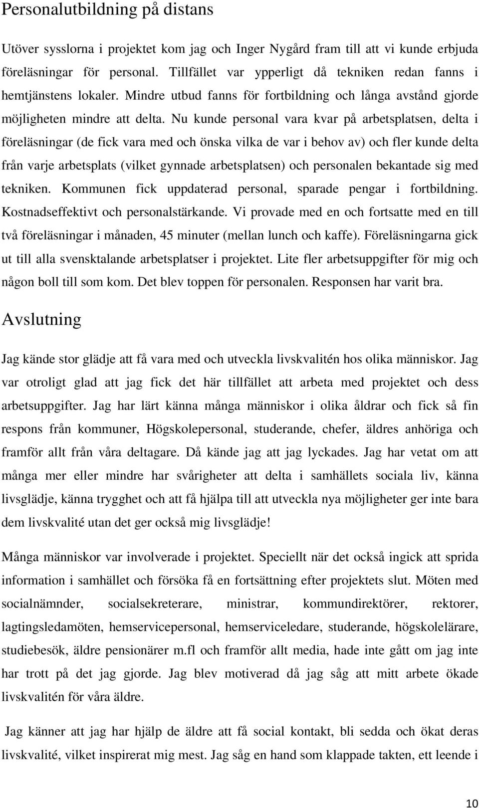 Nu kunde personal vara kvar på arbetsplatsen, delta i föreläsningar (de fick vara med och önska vilka de var i behov av) och fler kunde delta från varje arbetsplats (vilket gynnade arbetsplatsen) och