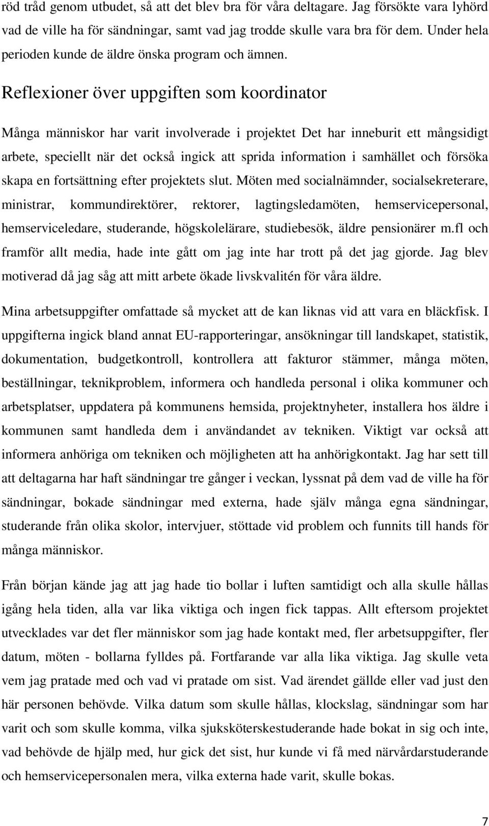 Reflexioner över uppgiften som koordinator Många människor har varit involverade i projektet Det har inneburit ett mångsidigt arbete, speciellt när det också ingick att sprida information i samhället