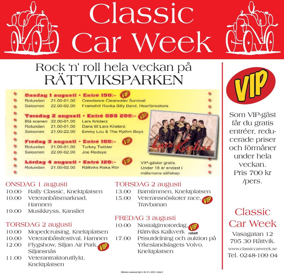 00 Barntimmen, Knektplatsen 15.00 Veteransnöskoter race, Travbanan FREDAG 3 augusti 10.00 Nostalgimotordag, Rättviks Kalkverk rabatt 17.00 Prisutdelning och auktion på Yrkeslandslagets Volvo.