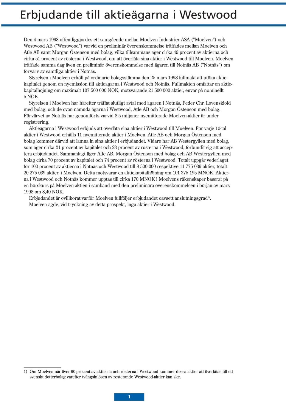 Westwood till Moelven. Moelven träffade samma dag även en preliminär överenskommelse med ägaren till Notnäs AB ( Notnäs ) om förvärv av samtliga aktier i Notnäs.