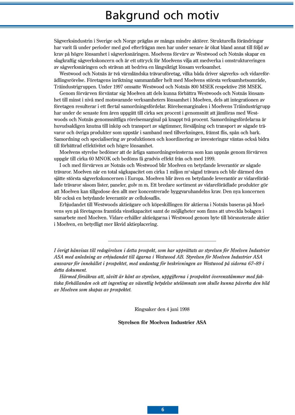 Moelvens förvärv av Westwood och Notnäs skapar en slagkraftig sågverkskoncern och är ett uttryck för Moelvens vilja att medverka i omstruktureringen av sågverksnäringen och strävan att bedriva en