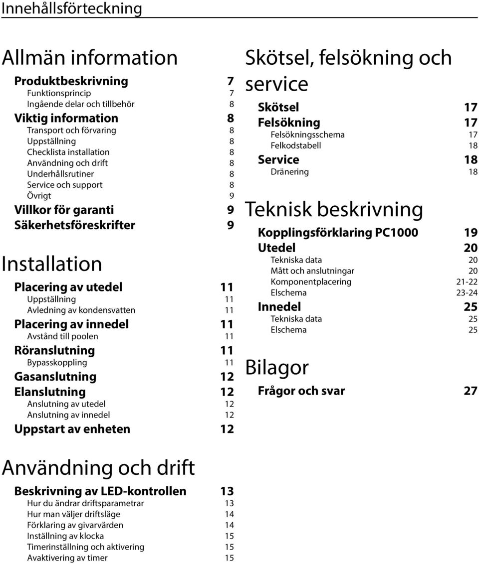 11 Placering av innedel 11 Avstånd till poolen 11 Röranslutning 11 Bypasskoppling 11 Gasanslutning 12 Elanslutning 12 Anslutning av utedel 12 Anslutning av innedel 12 Uppstart av enheten 12 Skötsel,