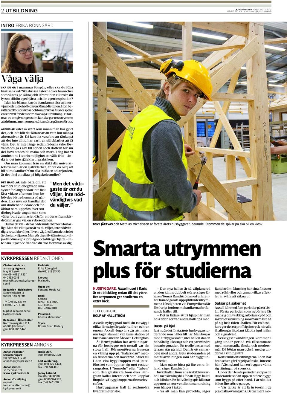 I den här bilagan kan du bland annat läsa en intervju med studiehadledaren Mina Miettinen. Hon berättar att kompisarnas och föräldrarnas åsikter spelar en stor roll för dem som ska välja utbildning.