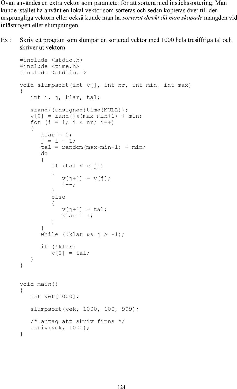 slumpningen. Ex : Skriv ett program som slumpar en sorterad vektor med 1000 hela tresiffriga tal och skriver ut vektorn. #include <stdio.h> #include <time.h> #include <stdlib.