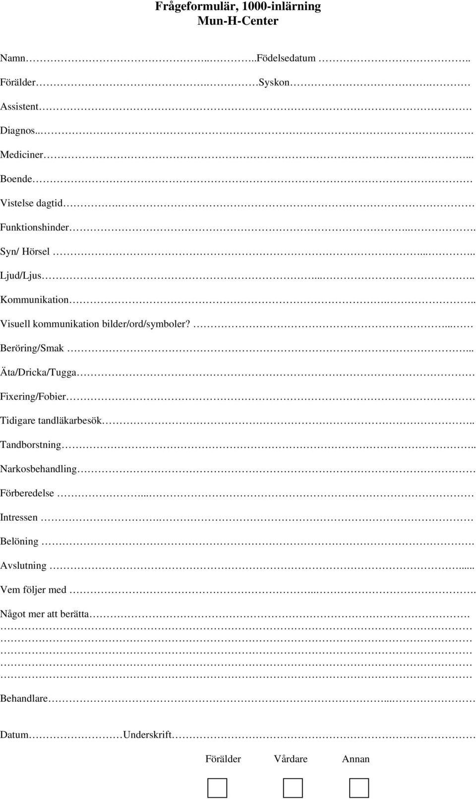 .. Visuell kommunikation bilder/ord/symboler?... Beröring/Smak... Äta/Dricka/Tugga Fixering/Fobier Tidigare tandläkarbesök.