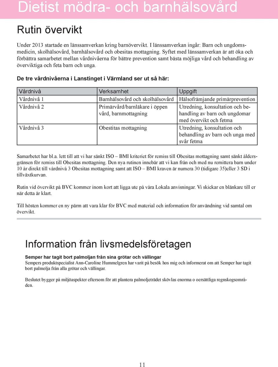 Syftet med länssamverkan är att öka och förbättra samarbetet mellan vårdnivåerna för bättre prevention samt bästa möjliga vård och behandling av överviktiga och feta barn och unga.