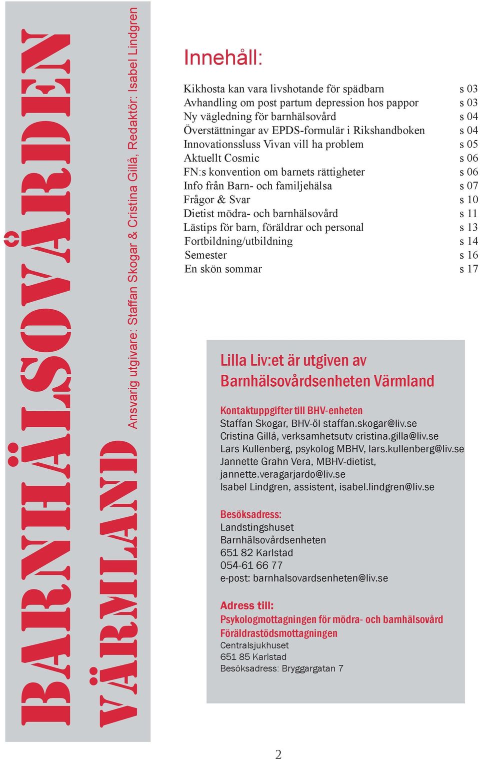 rättigheter s 06 Info från Barn- och familjehälsa s 07 Frågor & Svar s 10 Dietist mödra- och barnhälsovård s 11 Lästips för barn, föräldrar och personal s 13 Fortbildning/utbildning s 14 Semester s