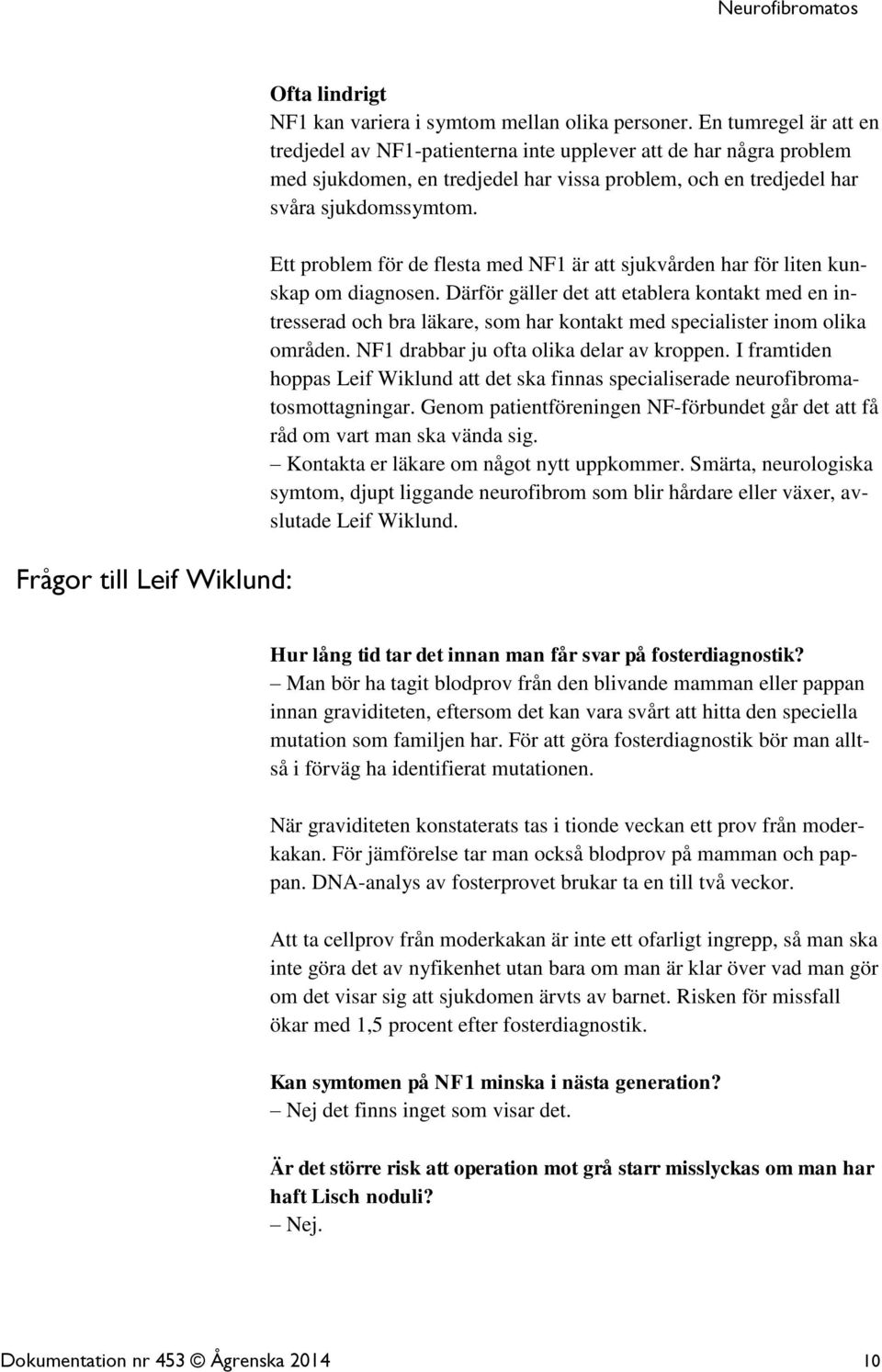 Ett problem för de flesta med NF1 är att sjukvården har för liten kunskap om diagnosen.