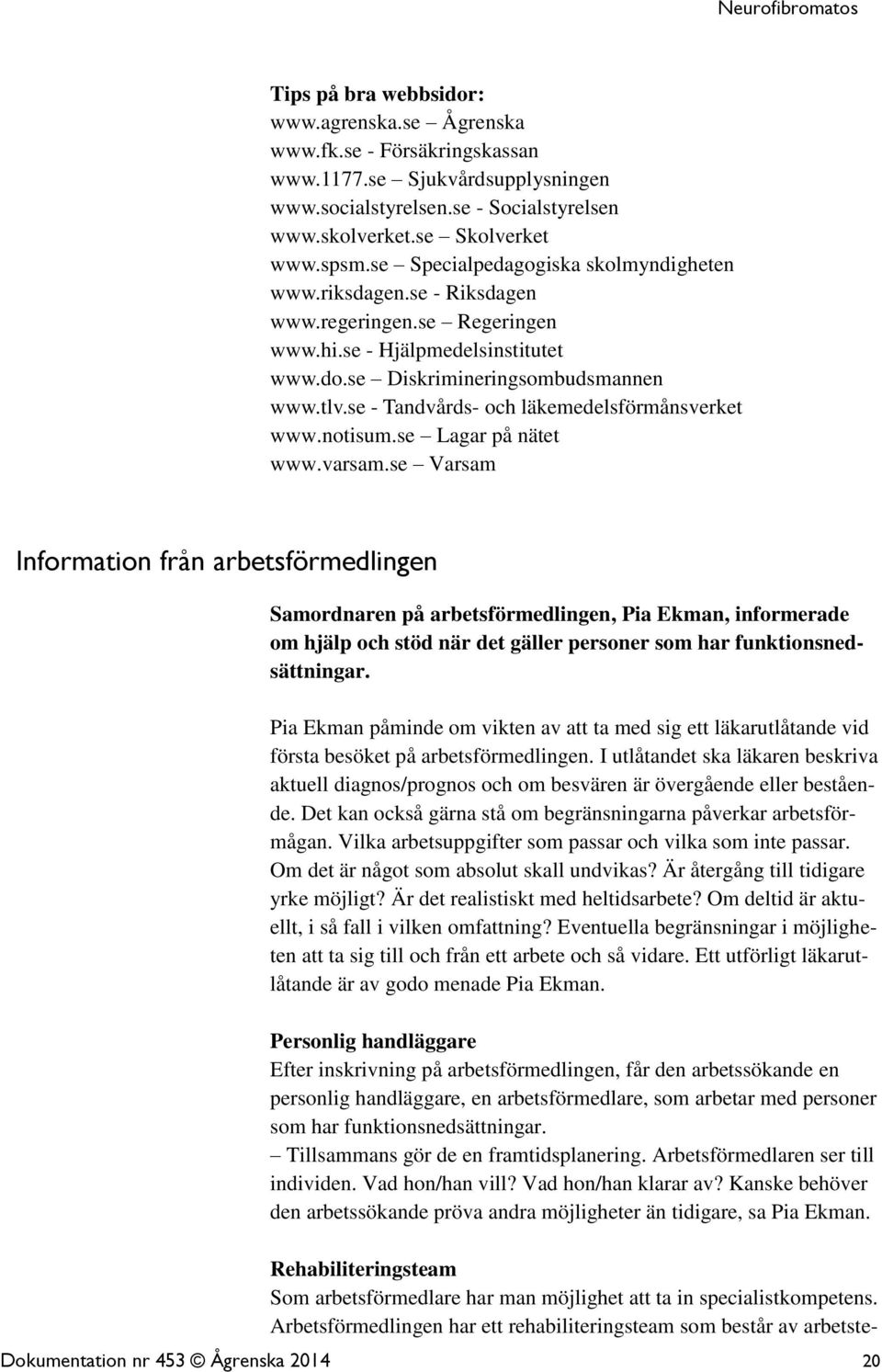 se - Tandvårds- och läkemedelsförmånsverket www.notisum.se Lagar på nätet www.varsam.