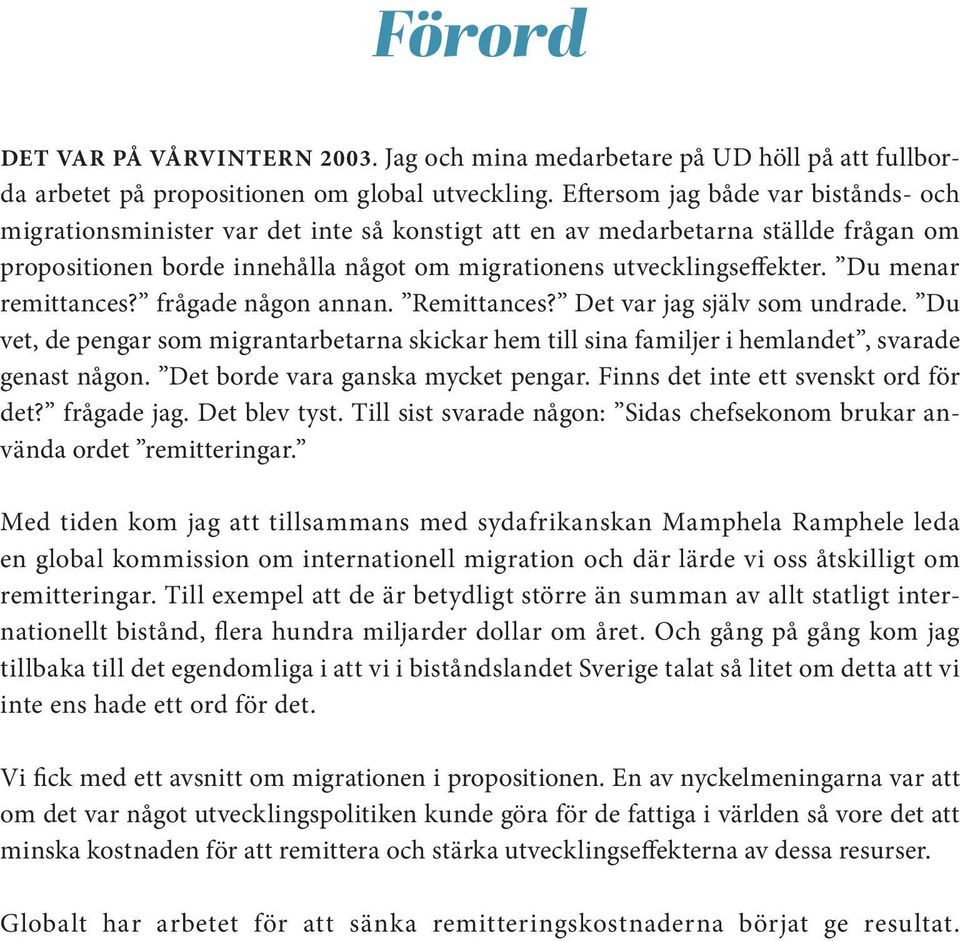 Du menar remittances? frågade någon annan. Remittances? Det var jag själv som undrade. Du vet, de pengar som migrantarbetarna skickar hem till sina familjer i hemlandet, svarade genast någon.