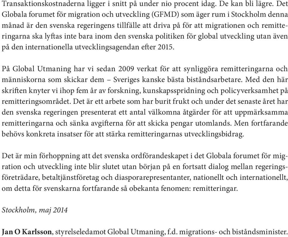 bara inom den svenska politiken för global utveckling utan även på den internationella utvecklingsagendan efter 2015.