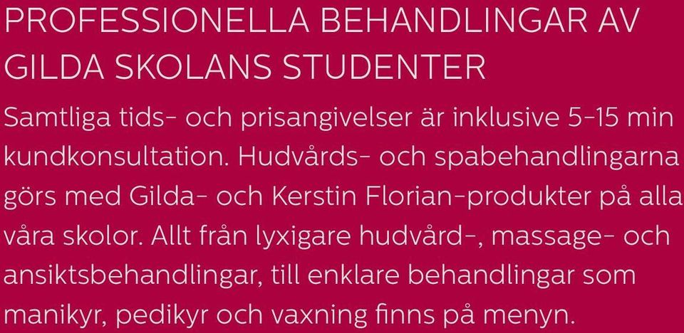 Hudvårds- och spabehandlingarna görs med Gilda- och Kerstin Florian-produkter på alla våra