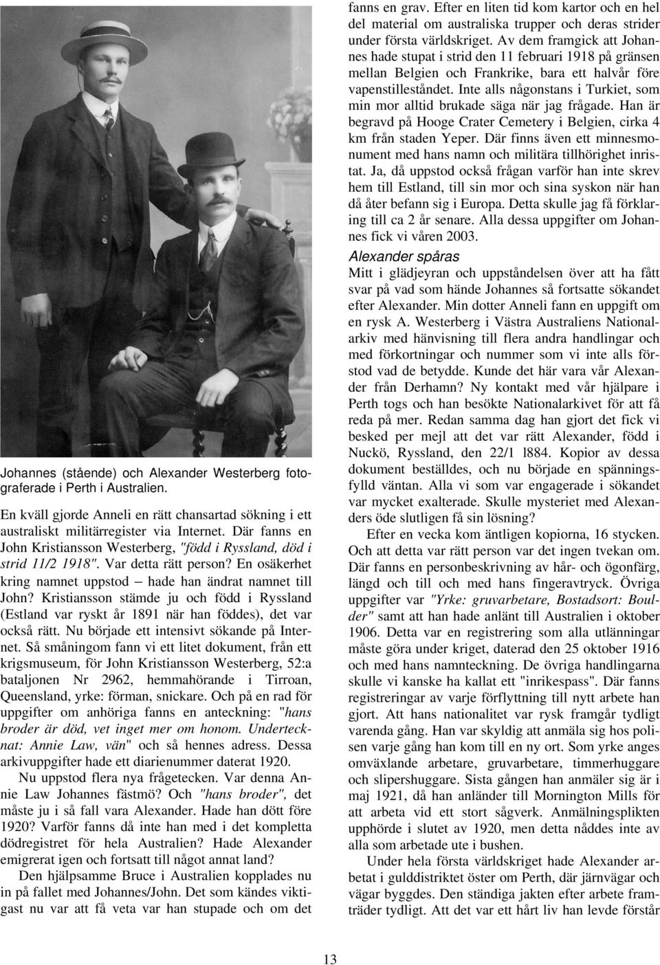 Kristiansson stämde ju och född i Ryssland (Estland var ryskt år 1891 när han föddes), det var också rätt. Nu började ett intensivt sökande på Internet.