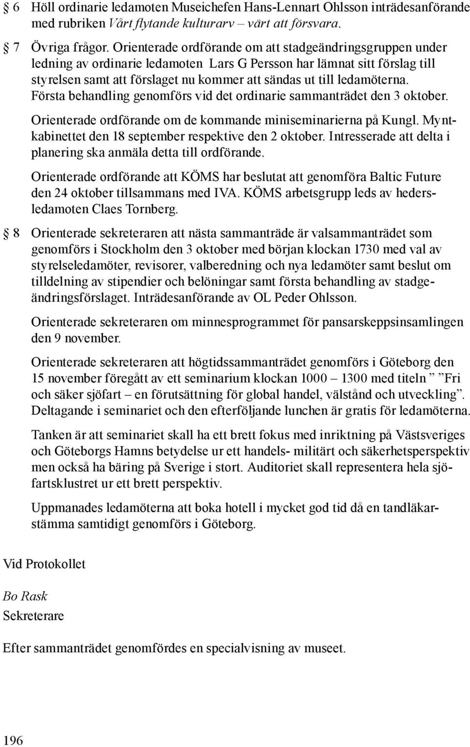 ledamöterna. Första behandling genomförs vid det ordinarie sammanträdet den 3 oktober. Orienterade ordförande om de kommande miniseminarierna på Kungl.