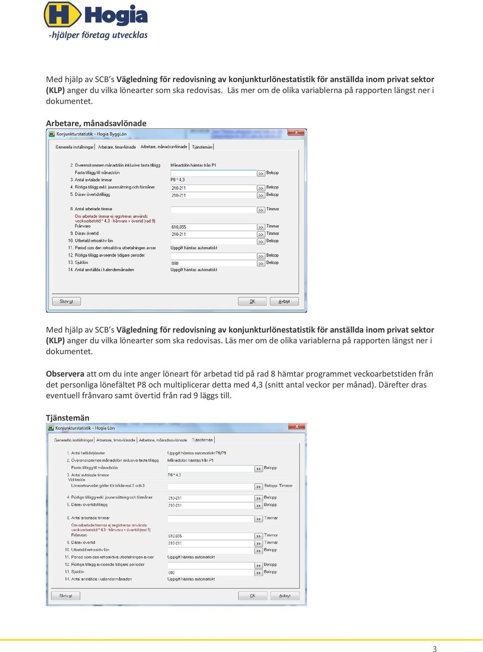 för arbetad tid på rad 8 hämtar programmet veckoarbetstiden från det personliga lönefältet P8 och multiplicerar detta med 4,3 (snitt antal veckor per månad).