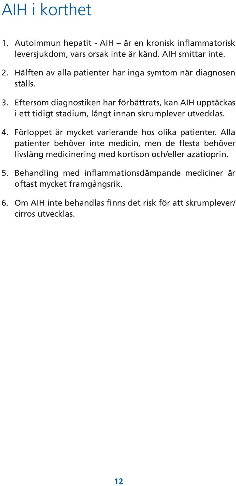 Eftersom diagnostiken har förbättrats, kan AIH upptäckas i ett tidigt stadium, långt innan skrumplever utvecklas. 4.