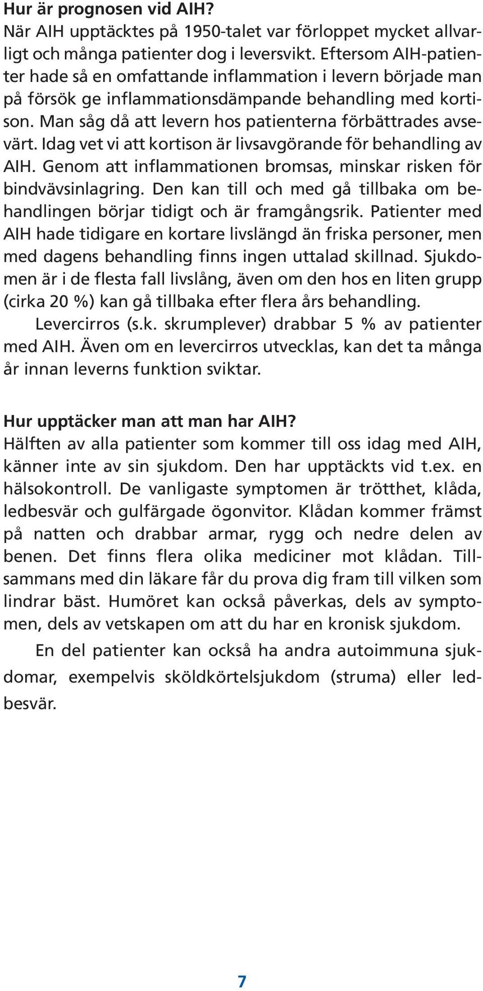 Idag vet vi att kortison är livsavgörande för behandling av AIH. Genom att inflammationen bromsas, minskar risken för bindvävsinlagring.