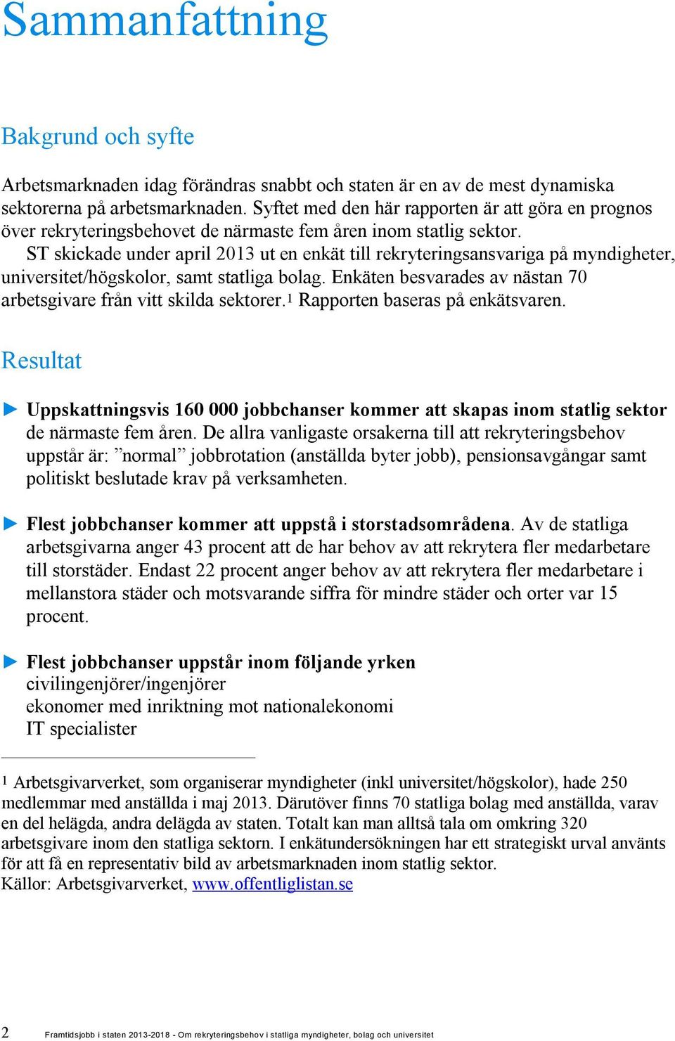 ST skickade under april 2013 ut en enkät till rekryteringsansvariga på myndigheter, universitet/högskolor, samt statliga bolag. Enkäten besvarades av nästan 70 arbetsgivare från vitt skilda sektorer.