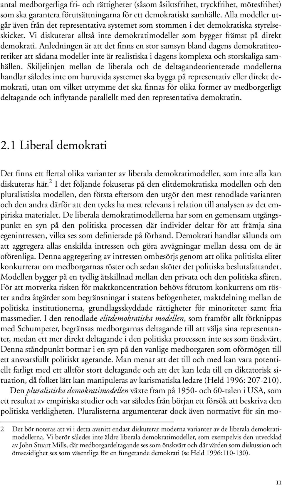 Anledningen är att det finns en stor samsyn bland dagens demokratiteoretiker att sådana modeller inte är realistiska i dagens komplexa och storskaliga samhällen.