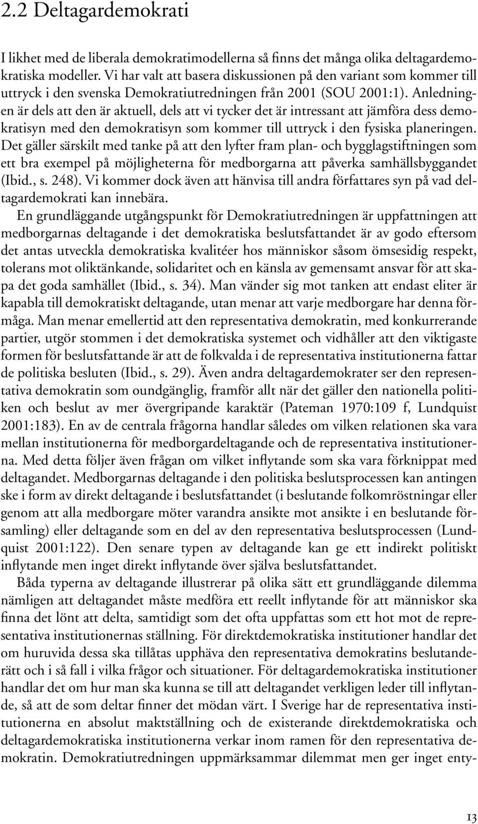 Anledningen är dels att den är aktuell, dels att vi tycker det är intressant att jämföra dess demokratisyn med den demokratisyn som kommer till uttryck i den fysiska planeringen.