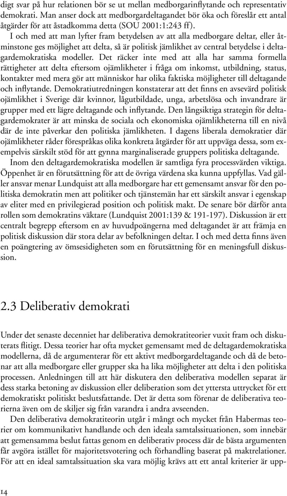 I och med att man lyfter fram betydelsen av att alla medborgare deltar, eller åtminstone ges möjlighet att delta, så är politisk jämlikhet av central betydelse i deltagardemokratiska modeller.