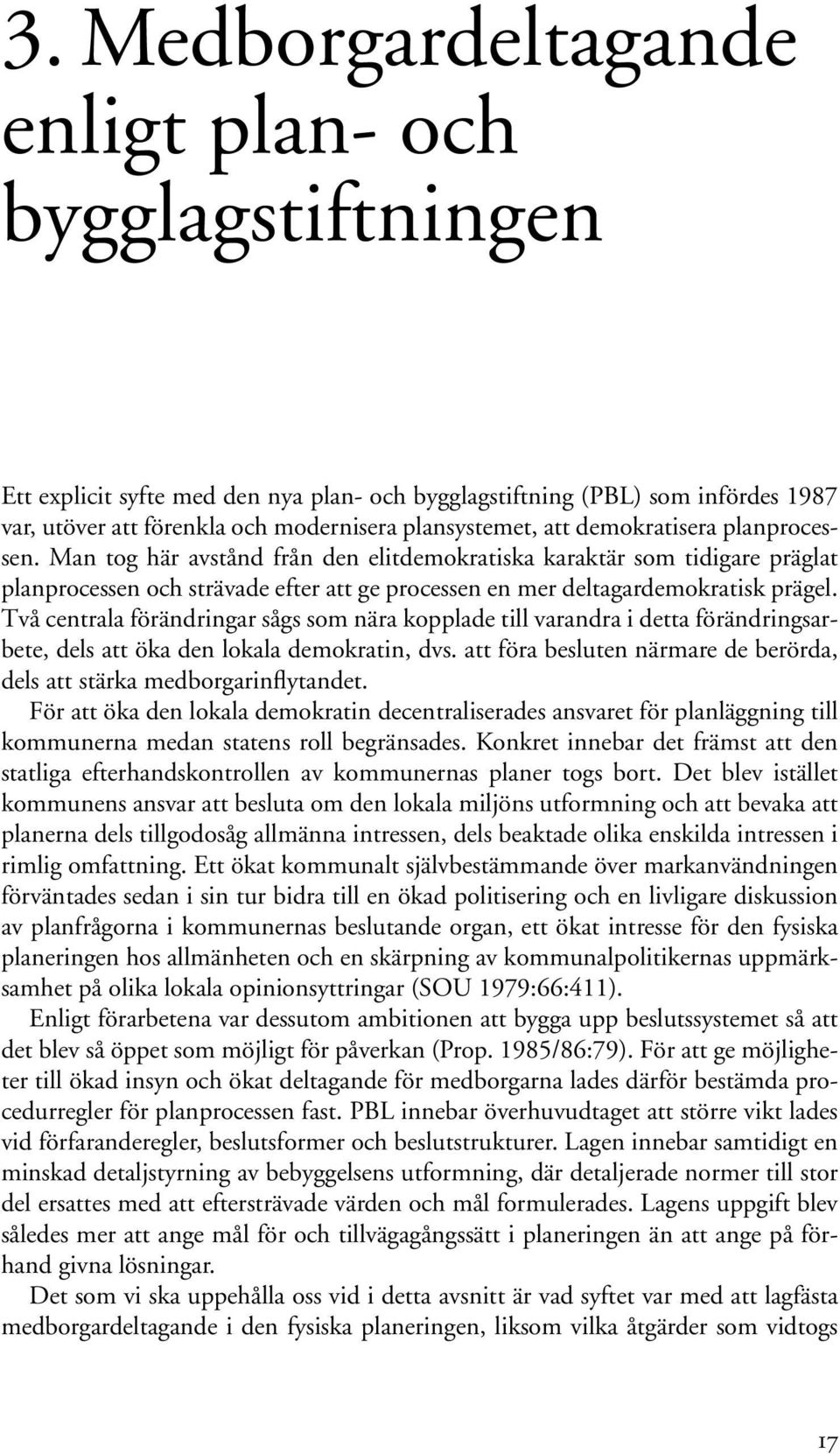 demokratisera planprocessen. Man tog här avstånd från den elitdemokratiska karaktär som tidigare präglat planprocessen och strävade efter att ge processen en mer deltagardemokratisk prägel.