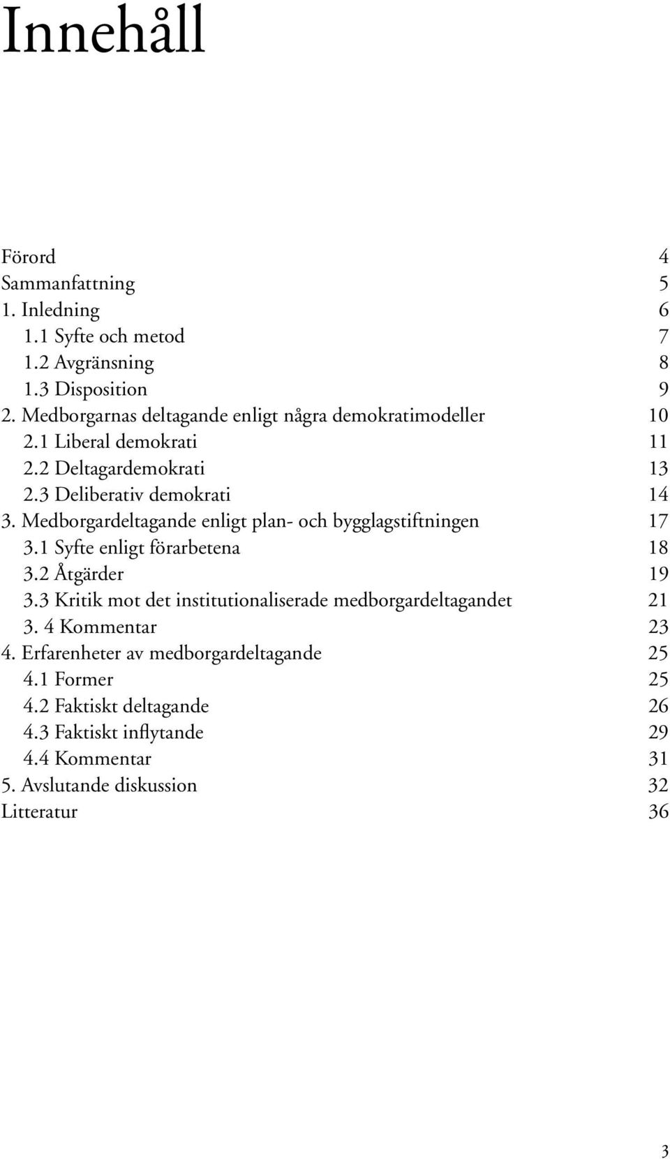 Medborgardeltagande enligt plan- och bygglagstiftningen 17 3.1 Syfte enligt förarbetena 18 3.2 Åtgärder 19 3.