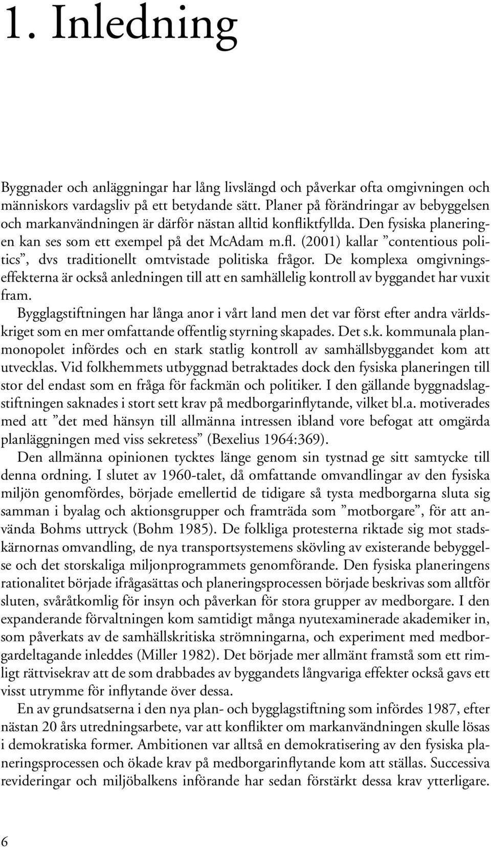 De komplexa omgivningseffekterna är också anledningen till att en samhällelig kontroll av byggandet har vuxit fram.