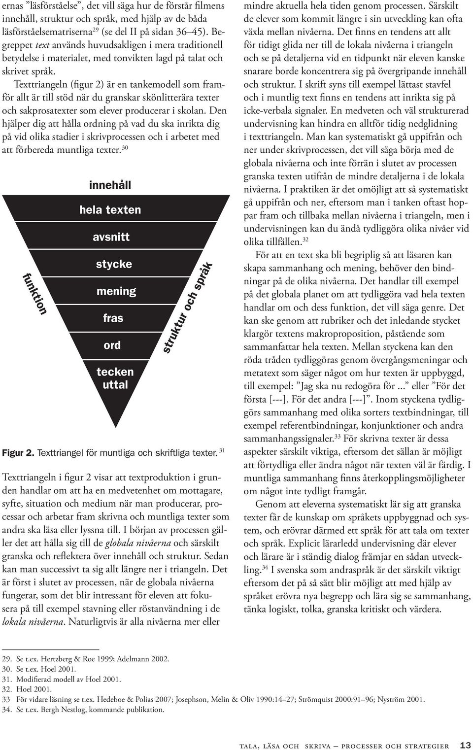 Texttriangeln (figur 2) är en tankemodell som framför allt är till stöd när du granskar skönlitterära texter och sakprosatexter som elever producerar i skolan.