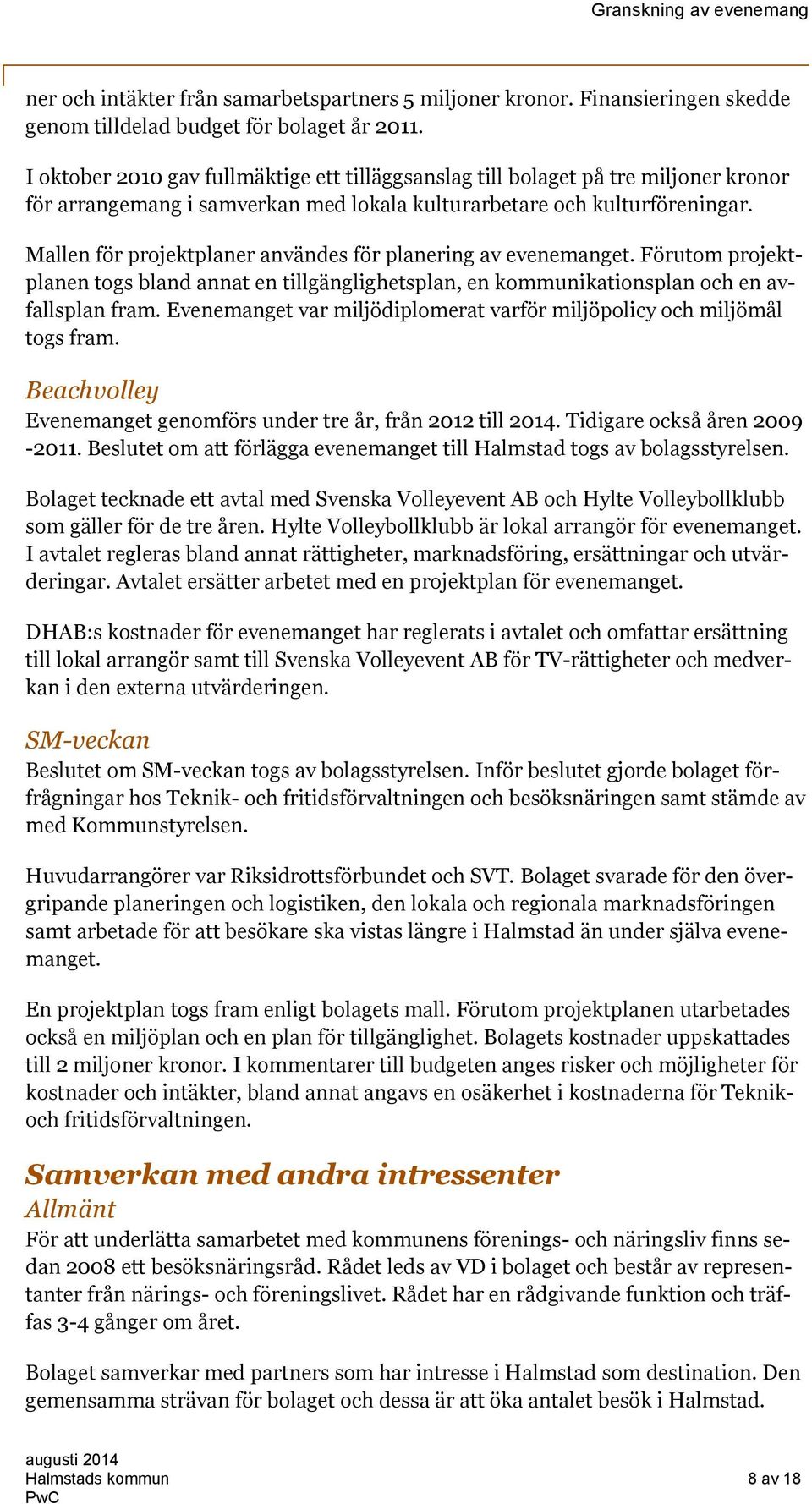 Mallen för projektplaner användes för planering av evenemanget. Förutom projektplanen togs bland annat en tillgänglighetsplan, en kommunikationsplan och en avfallsplan fram.