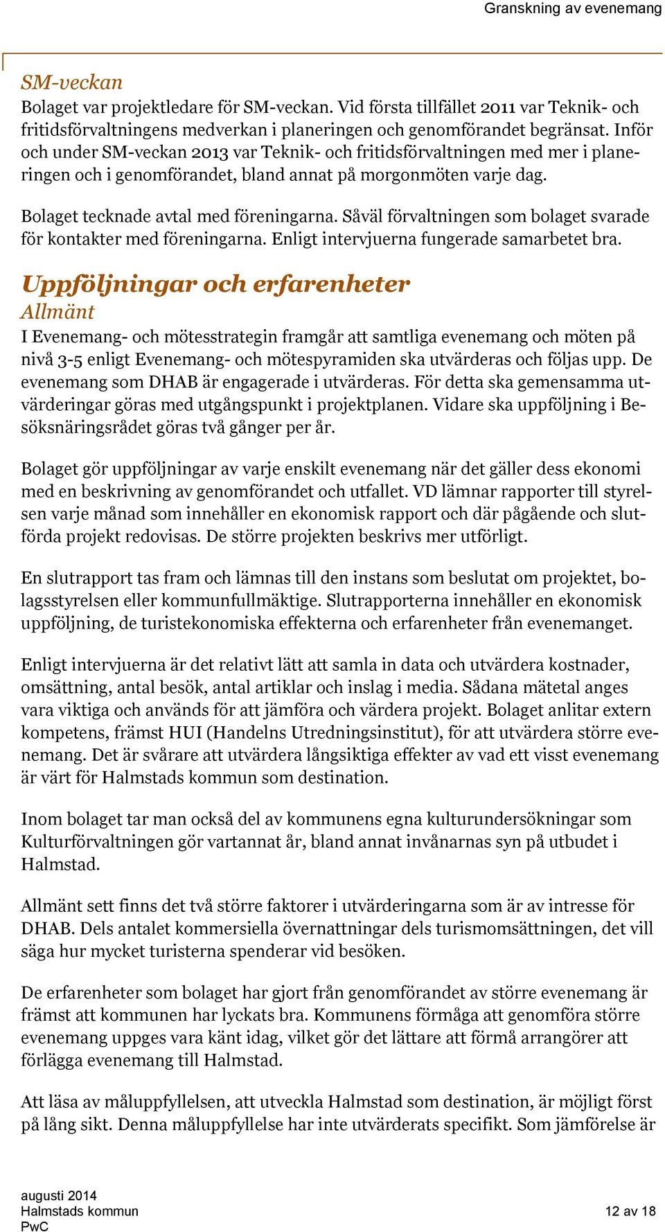 Såväl förvaltningen som bolaget svarade för kontakter med föreningarna. Enligt intervjuerna fungerade samarbetet bra.