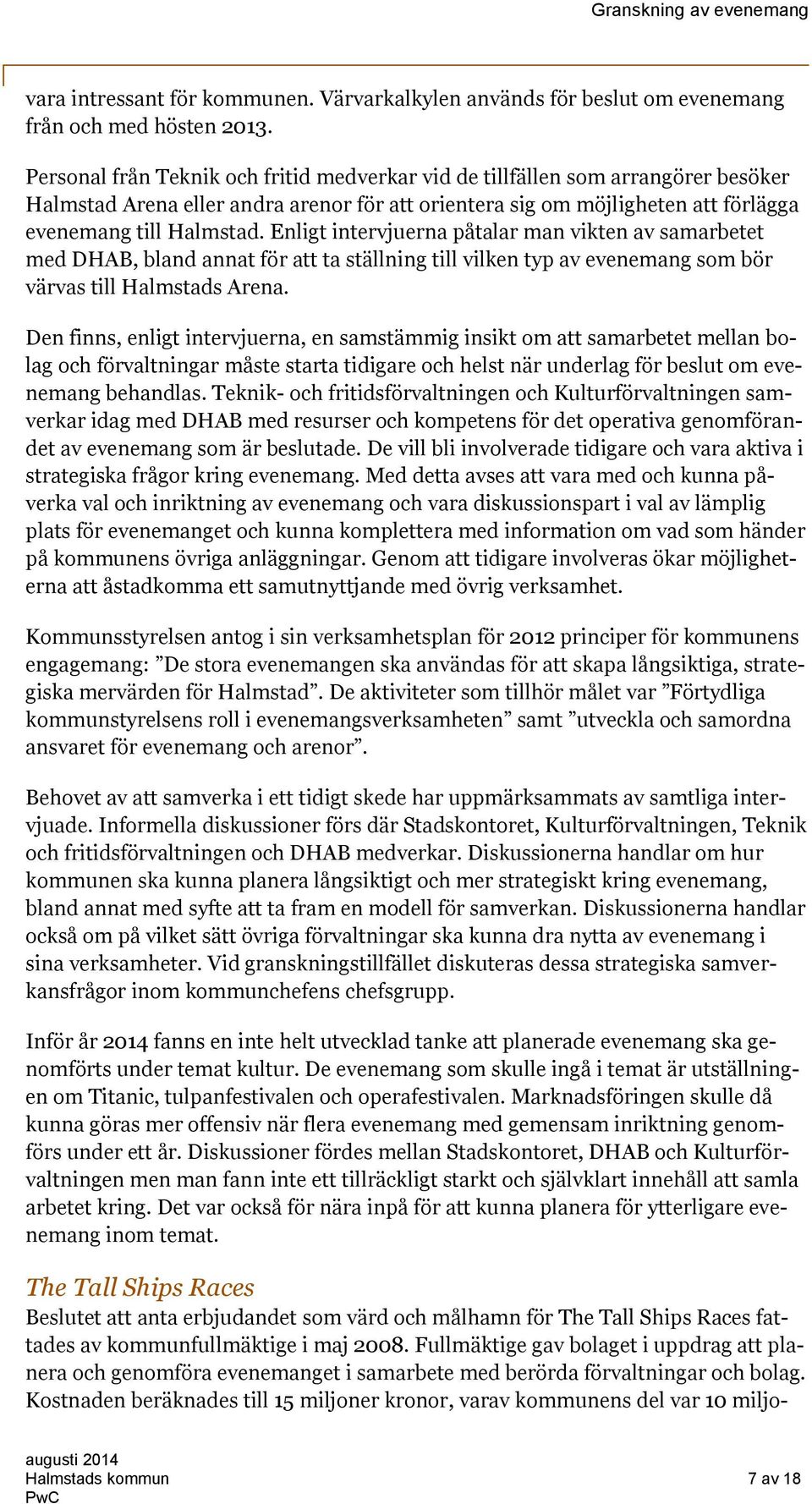 Enligt intervjuerna påtalar man vikten av samarbetet med DHAB, bland annat för att ta ställning till vilken typ av evenemang som bör värvas till Halmstads Arena.