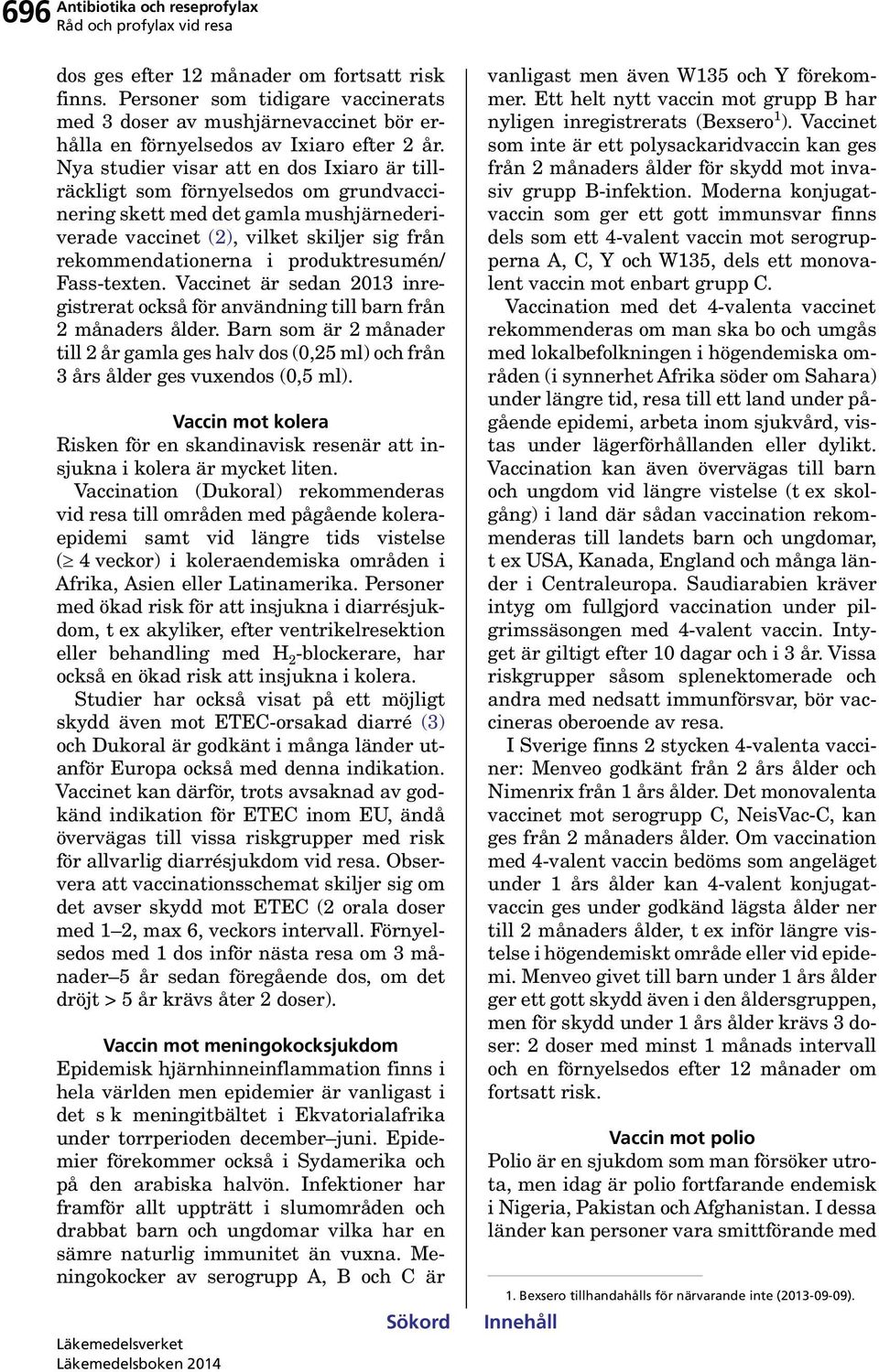 produktresumén/ Fass-texten. Vaccinet är sedan 2013 inregistrerat också för användning till barn från 2 månaders ålder.