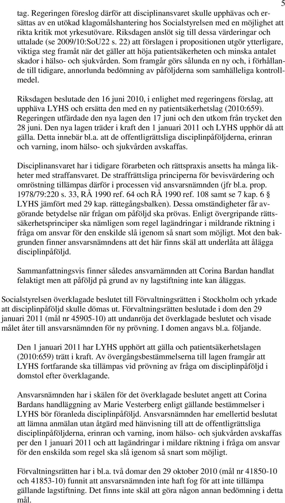 22) att förslagen i propositionen utgör ytterligare, viktiga steg framåt när det gäller att höja patientsäkerheten och minska antalet skador i hälso- och sjukvården.