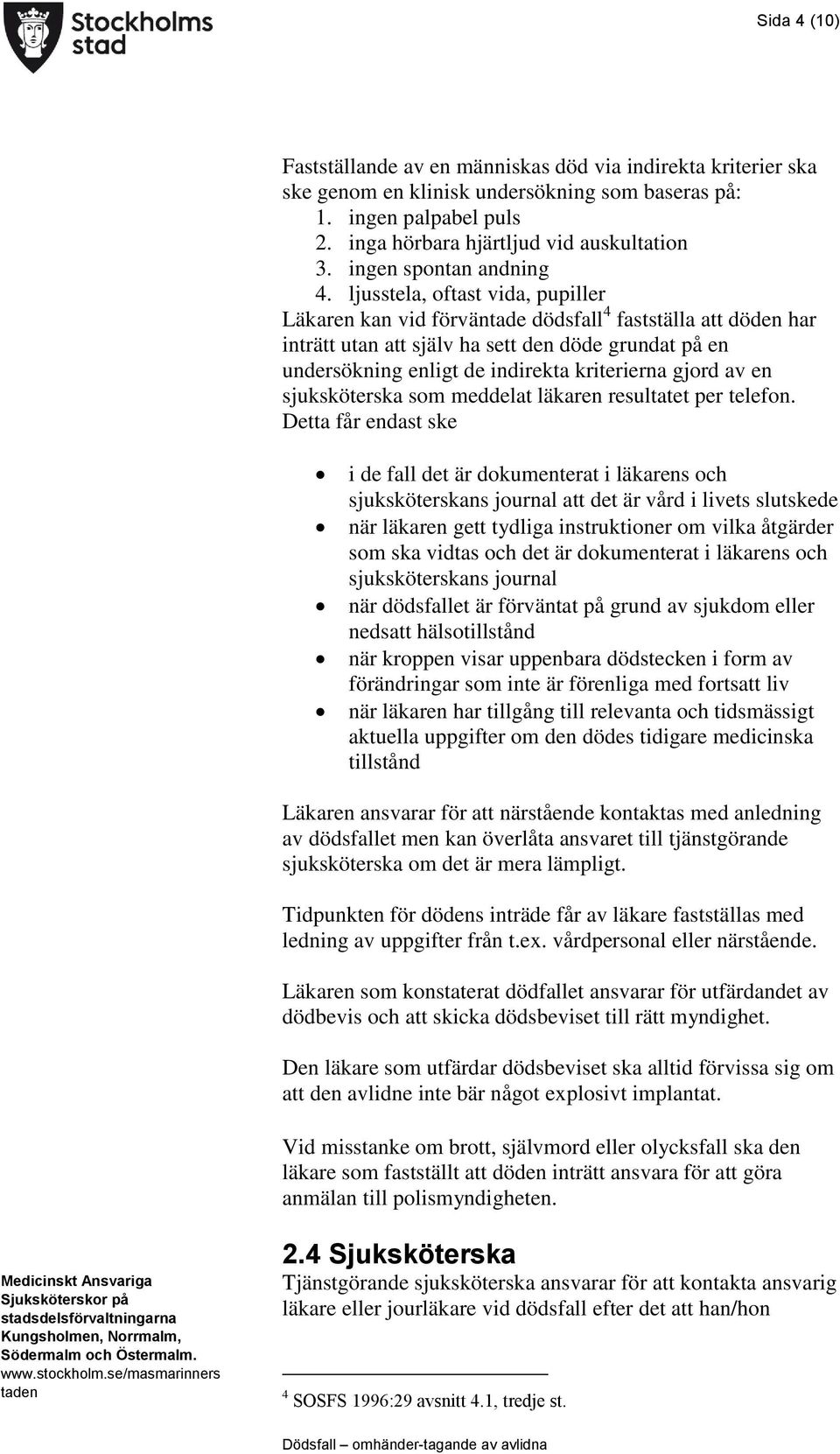 ljusstela, oftast vida, pupiller Läkaren kan vid förväntade dödsfall 4 fastställa att döden har inträtt utan att själv ha sett den döde grundat på en undersökning enligt de indirekta kriterierna